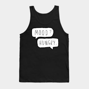 Mood? Hungry. Tank Top